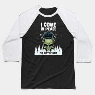 Alien Galaxy Science Space Lover I Come In Peace Or Maybe Not Baseball T-Shirt